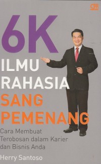 6k Ilmu Rahasia Sang Pemenang; Cara Membuat Terobosan dalam Karier dan Bisnis Anda