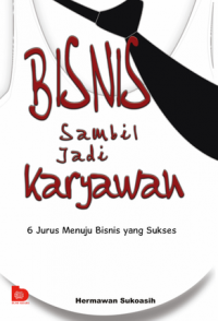 Bisnis Sambil Jadi Karyawan: 6 Jurus Menuju Bisnis yang Sukses