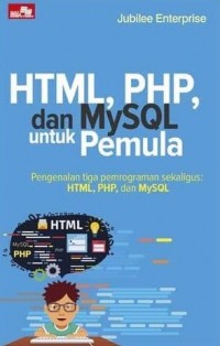 HTML, PHP, dan MySQL untuk Pemula; Pengenalan tiga pemrograman sekaligus: HTML, PHP, dan MySQL