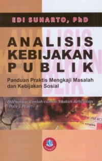 Analisis Kebijakan Publik ; Panduan Praktis Mengkaji Masalah dan Kebijakan Sosial