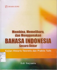 Membina, Memelihara, dan Menggunakan bahasa Indonesia secara benar : Kajian historis-teoritis dan praktis tulis