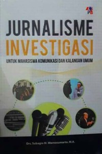 Jurnalisme Investigasi : Untuk Mahasiwa Komunikasi dan Kalangan Umum