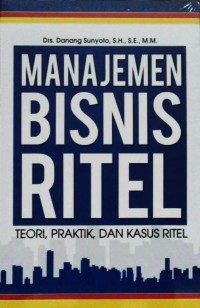 Manajemen Bisnis Ritel : Teori, Praktik, Dan Kasus Ritel