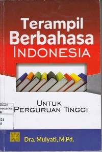 Terampil berbahasa Indonesia : Unruk perguruan Tinggi