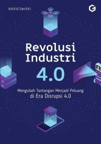 Revolusi Industri 4.0 : Mengubah Tantangan Menjadi Peluang di Era Disruosi 4.0