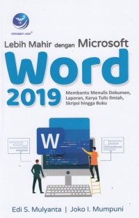 Lebih Mahir dengan Microsoft Word 2019 : membantu menulis dokumen, laporan, karya tulis ilmiah, skripsi hingga buku.