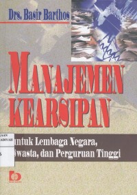 Manajemen Kearsipan : Untuk Lembaga Negara, Swasta, dan Perguruan Tinggi