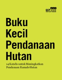 Buku Kecil Pendanaan Hutan : 14 Katalis Untuk Meningkatkan Pendanaan Ramah - Hutan