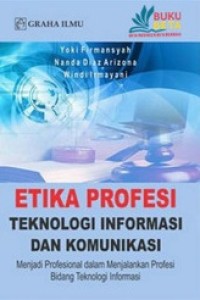 Etika Profesi Teknologi Informasi Dan Komunikasi : Menjadi Profesional Dalam Menjalankan Profesi Bidang Teknologi Informasi