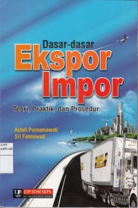 Dasar-Dasar Ekspor Impor: Teori, Praktik dan Prosedur