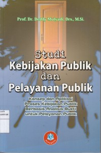 Studi Kebijakan Publik dan Pelayanan Publik : Konsep dan Aplikasi Proses Kebijakan Publik Berbasis Analisis Bukti untuk Pelayanan Publik