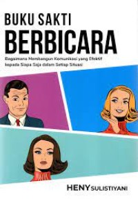 Buku Sakti Berbicara : Bagaimana Membangun Komunikasi Yang Efektif Kepada Siapa Saja Dalam Setiap Situasi