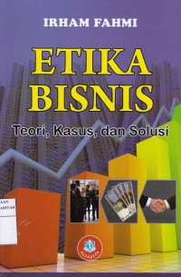 Etika Bisnis : teori, kasus, dan solusi