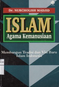 Islam Agama Kemanusiaan: Membangun Tradisi dan Visi Baru Islam Indonesia