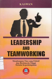 Leadership and Teamworking : Membangun Tim yang Efektif dan Berkinerja Tinggi Melalui Kepemimpinan