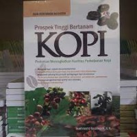 Prospek Tinggi Bertanam Kopi : Pedoman Meningkatkan Kualitas Perkebunan Kopi