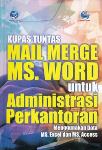 Kupas Tuntas Mail Merge Ms. Word untuk Administrasi Perkantoran : Menggunakan Data Ms. Excel dan Ms. Access