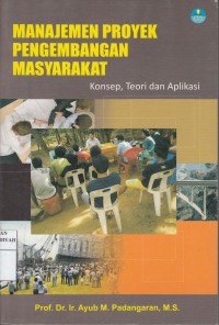 Manajemen Proyek Pengembangan Masyarakat : Konsep, Teori dan Aplikasi