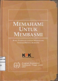 Memahami untuk Membasmi: Buku Panduan Untuk Memahami Tindak Pidana Korupsi