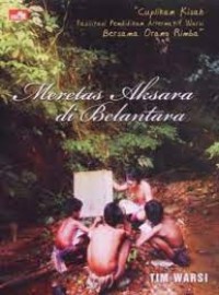 Meretas Aksara di Belantara, Cuplikan Kisah Fasilitas Pendidikan Alternatif Warsi Bersama Orang Rimba