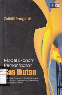 Model Ekonomi Pemanfaatan Gas Ikutan ; Studi Kasus Lapangan Eksploitasi Migas dalam Rangka Mendukung Mekanisme Pembangunan Bersih