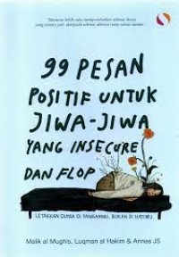 99 Pesan Positif Untuk Jiwa - Jiwa Yang Insecure Dan Flop : Letakkan Dunia Di TanganMu, Bukan Di Hatimu