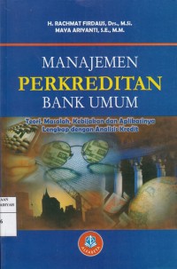 Manajemen Perkreditan Bank Umum : Teori, Masalah, Kebijakan dan Aplikasinya Lengkap dengan Analisis Kredit