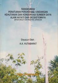 Rangkuman Peraturan Perundang-Undangan Kehutanan dan Konservasi Sumber Daya Alam Hayati dan Ekosistemnya Untuk Diklat dan Praktisi Lapangan