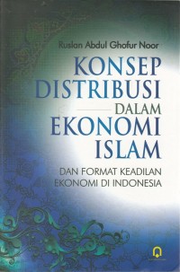 Konsep Distribusi dalam Ekonomi Islam : dan Format Keadilan Ekonomi di Indonesia