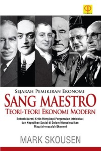 Sejarah Pemikiran Ekonomi Sang Maestro Teori-Teori Ekonomi Modern : Sebuah Narasi Kritis Menyikapi Pergumulan Intelektual dan Kepedihan Sosial di Dalam Menyelesaikan Masalah-Masalah Ekonomi