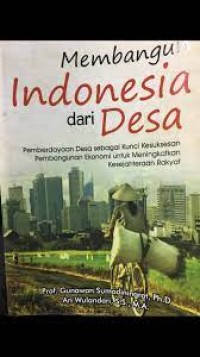 Membangun Indonesia Dari Desa : Pemberdayaan Desa Sebagai Kunci Kesuksesan Pembangunan Ekonomi Untuk Meningkatkan Kesejahteraan Rakyat