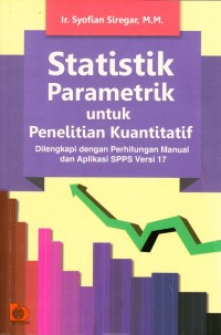 Statistik Parametrik untuk Penelitian Kuantitatif : Dilengkapi dengan Perhitungan Manual dan Aplikasi SPPS Versi 17