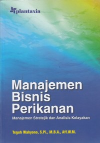 Manajemen Bisnis Perikanan : Manajemen Strategik dan Analisis Kelayakan