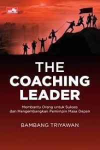 The Coaching Leader : Membantu Orang Untuk Sukses Dan Mengembangkan Pemimpin Masa Depan